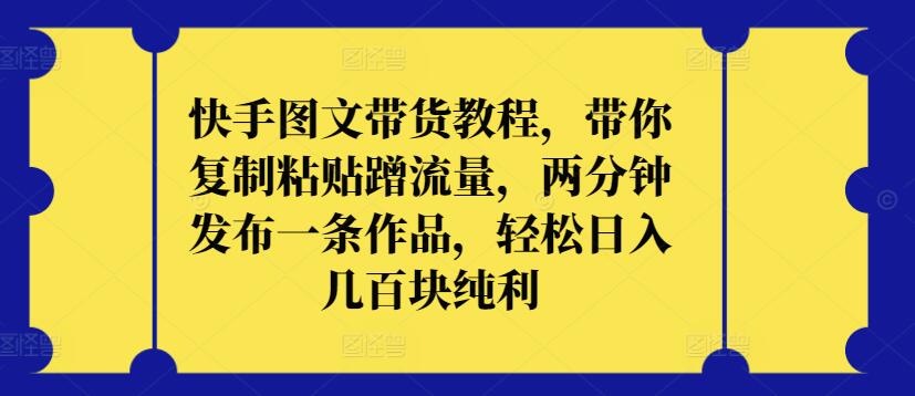 快手图文带货教程,带你复制粘贴蹭流量,两分钟发布一条作品,轻松日入几百块纯利【揭秘】插图 快手图文带货教程,带你复制粘贴蹭流量,两分钟发布一条作品,轻松日入几百块纯利【揭秘】