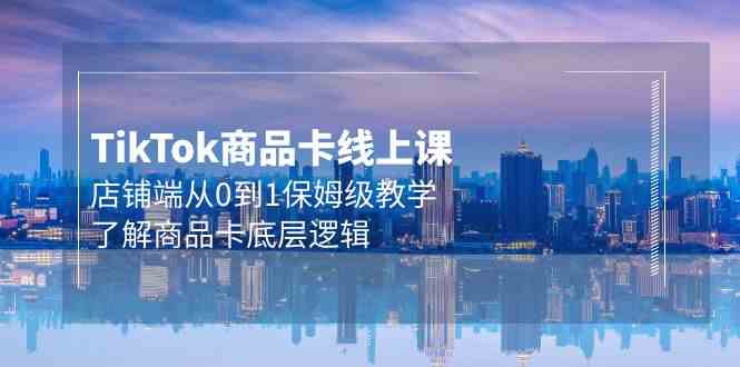 Tk商品卡线上课,店铺端从0到1保姆级教学,了解商品卡底层逻辑(20节)插图 Tk商品卡线上课,店铺端从0到1保姆级教学,了解商品卡底层逻辑(20节)插图