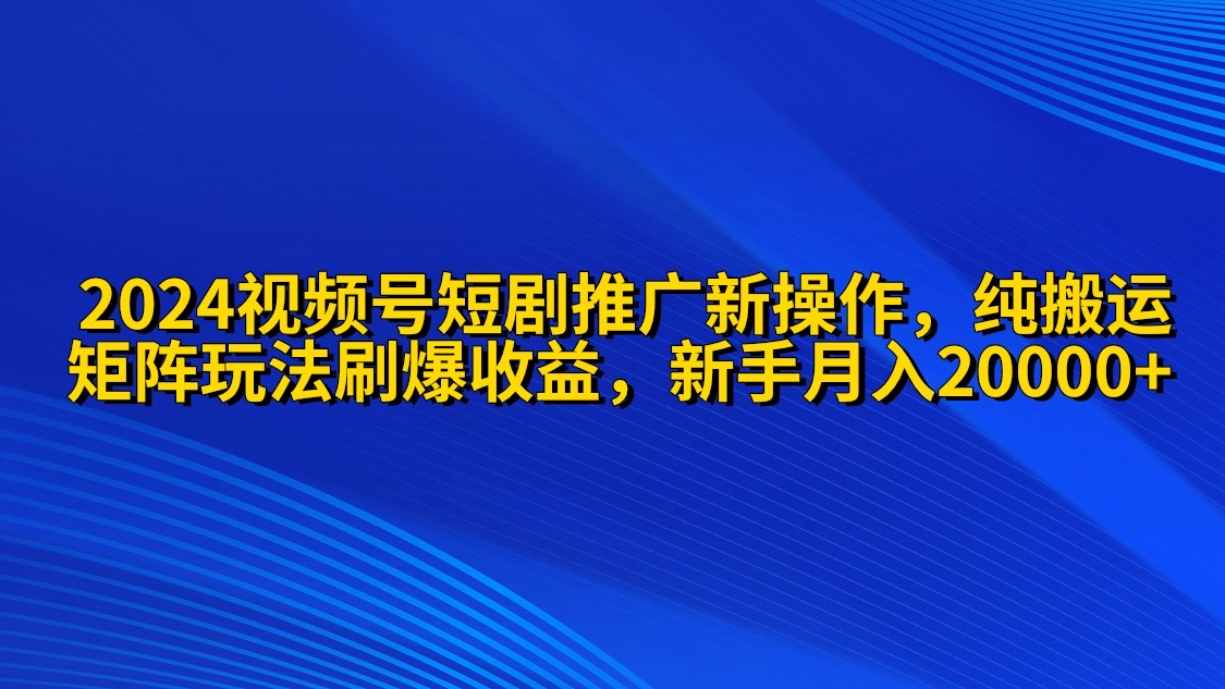 2024视频号短剧推广新操作 纯搬运+矩阵连爆打法刷爆流量分成 小白月入20000插图 2024视频号短剧推广新操作 纯搬运+矩阵连爆打法刷爆流量分成 小白月入20000插图