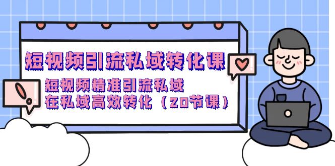 短视频引流 私域转化课,短视频精准引流私域,在私域高效转化(20节课)插图 短视频引流 私域转化课,短视频精准引流私域,在私域高效转化(20节课)插图
