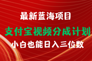 最新蓝海项目 支付宝视频分成计划 小白也能日入三位数