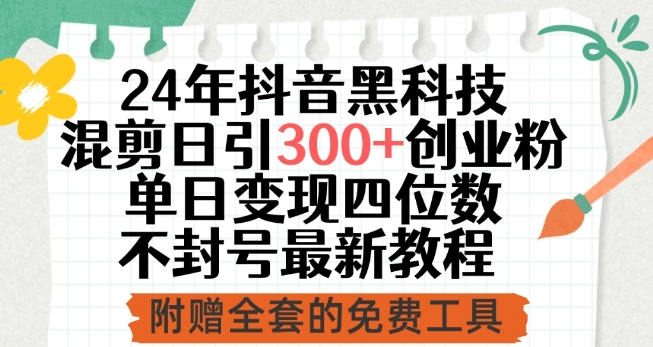 24年抖音黑科技混剪日引300+创业粉,单日变现四位数不封号最新教程【揭秘】插图 24年抖音黑科技混剪日引300+创业粉,单日变现四位数不封号最新教程【揭秘】