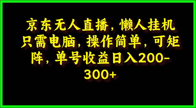 京东无人直播,电脑挂机,操作简单,懒人专属,可矩阵操作 单号日入200-300插图 京东无人直播,电脑挂机,操作简单,懒人专属,可矩阵操作 单号日入200-300插图