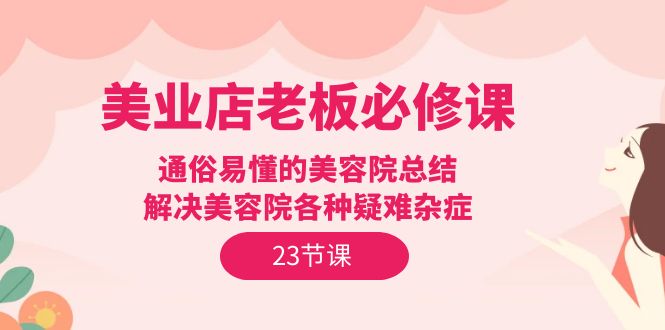 美业店老板必修课:通俗易懂的美容院总结,解决美容院各种疑难杂症(23节)插图 美业店老板必修课:通俗易懂的美容院总结,解决美容院各种疑难杂症(23节)插图