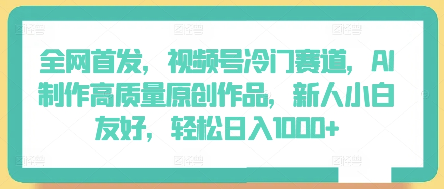 全网首发,视频号冷门赛道,AI制作高质量原创作品,新人小白友好,轻松日入1000+【揭秘】插图 全网首发,视频号冷门赛道,AI制作高质量原创作品,新人小白友好,轻松日入1000+【揭秘】