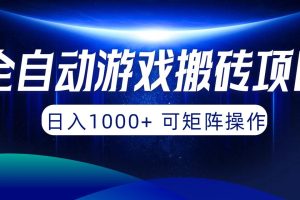 全自动游戏搬砖项目，日入1000+ 可矩阵操作