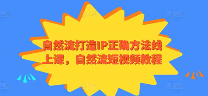 自然流打造IP正确方法线上课,自然流短视频教程插图 自然流打造IP正确方法线上课,自然流短视频教程