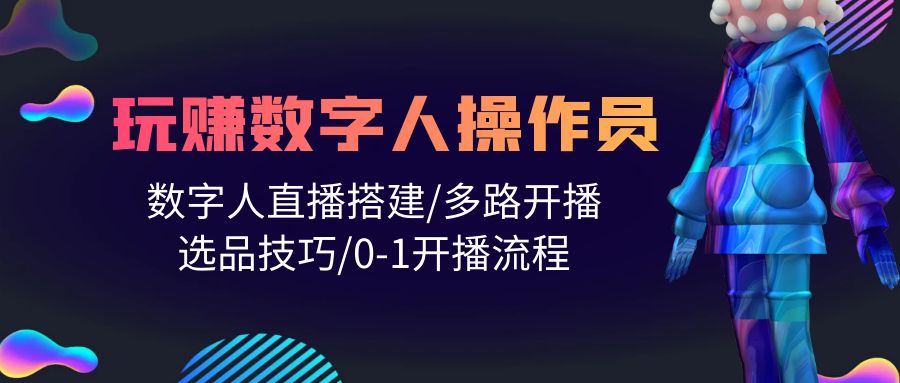 人人都能玩赚数字人操作员 数字人直播搭建/多路开播/选品技巧/0-1开播流程插图 人人都能玩赚数字人操作员 数字人直播搭建/多路开播/选品技巧/0-1开播流程插图