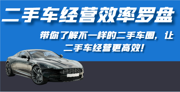 二手车经营效率罗盘-带你了解不一样的二手车圈,让二手车经营更高效!插图 二手车经营效率罗盘-带你了解不一样的二手车圈,让二手车经营更高效!插图