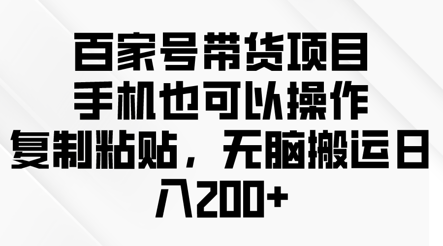 百家号带货项目,手机也可以操作,复制粘贴,无脑搬运日入200+插图 百家号带货项目,手机也可以操作,复制粘贴,无脑搬运日入200+插图