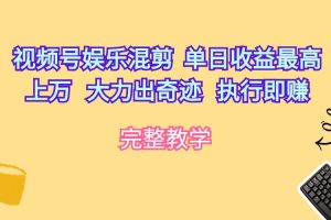 视频号娱乐混剪 单日收益最高上万 大力出奇迹 执行即赚