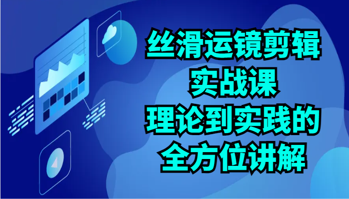 丝滑运镜剪辑实战课:理论到实践的全方位讲解(24节)插图 丝滑运镜剪辑实战课:理论到实践的全方位讲解(24节)插图