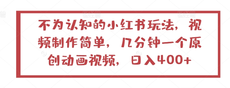 不为认知的小红书玩法,视频制作简单,几分钟一个原创动画视频,日入400+【揭秘】插图 不为认知的小红书玩法,视频制作简单,几分钟一个原创动画视频,日入400+【揭秘】