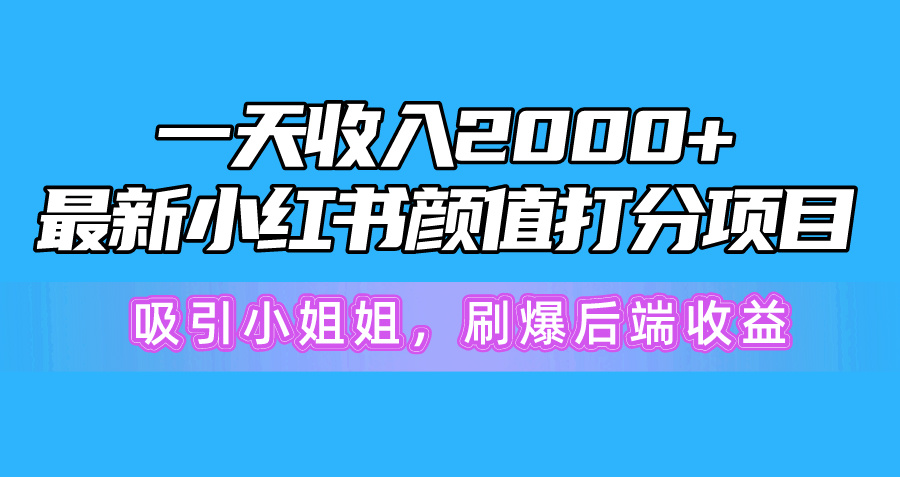 一天收入2000+,最新小红书颜值打分项目,吸引小姐姐,刷爆后端收益插图 一天收入2000+,最新小红书颜值打分项目,吸引小姐姐,刷爆后端收益插图