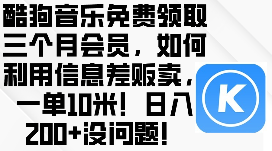 酷狗音乐免费领取三个月会员,利用信息差贩卖,一单10米!日入200+没问题插图 酷狗音乐免费领取三个月会员,利用信息差贩卖,一单10米!日入200+没问题插图