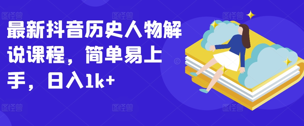 最新抖音历史人物解说课程,简单易上手,日入1k+插图 最新抖音历史人物解说课程,简单易上手,日入1k+