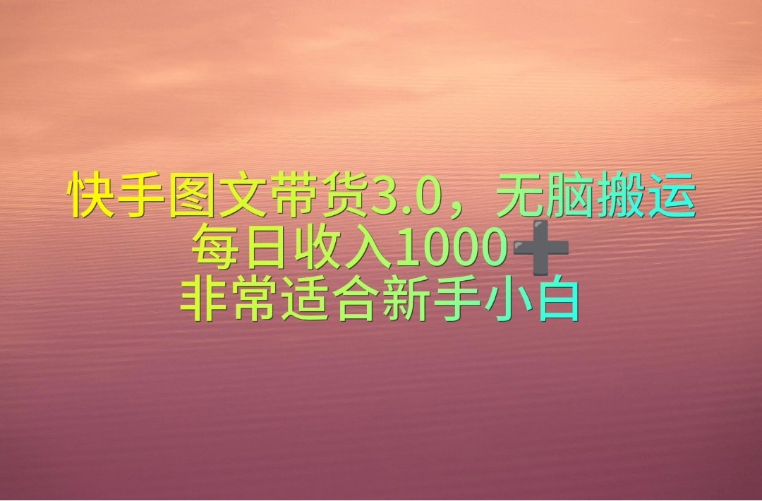 快手图文带货3.0,无脑搬运,每日收入1000+,非常适合新手小白插图 快手图文带货3.0,无脑搬运,每日收入1000+,非常适合新手小白插图