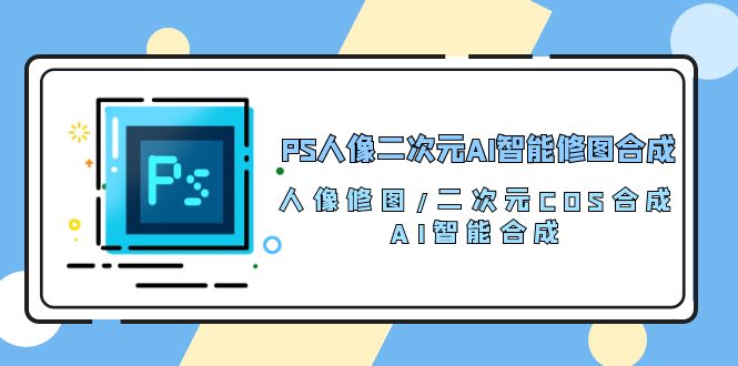 PS人像二次元AI智能修图 合成 人像修图/二次元 COS合成/AI 智能合成/100节插图 PS人像二次元AI智能修图 合成 人像修图/二次元 COS合成/AI 智能合成/100节插图