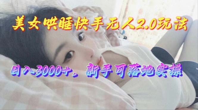 美女哄睡快手无人2.0赛道,日收3000+,新手可落地实操插图 美女哄睡快手无人2.0赛道,日收3000+,新手可落地实操插图