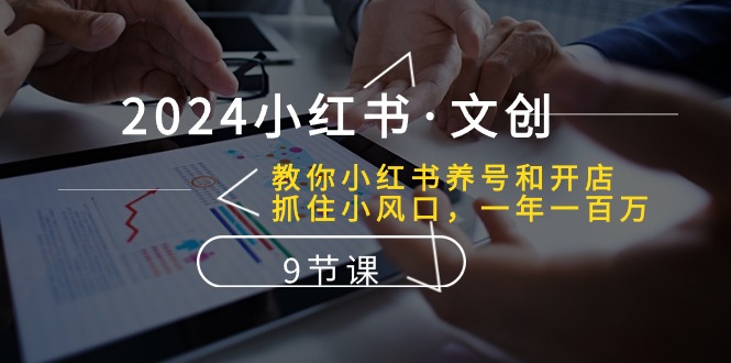 2024小红书文创:教你小红书养号和开店、抓住小风口 一年一百万 (9节课)插图 2024小红书文创:教你小红书养号和开店、抓住小风口 一年一百万 (9节课)插图