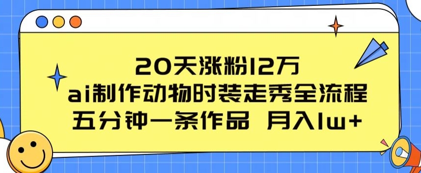 20天涨粉12万,ai制作动物时装走秀全流程,五分钟一条作品,流量大【揭秘】插图 20天涨粉12万,ai制作动物时装走秀全流程,五分钟一条作品,流量大【揭秘】插图