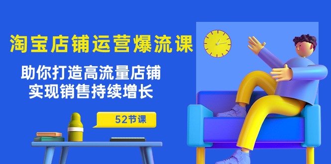 淘宝店铺运营爆流课:助你打造高流量店铺,实现销售持续增长(52节课)插图 淘宝店铺运营爆流课:助你打造高流量店铺,实现销售持续增长(52节课)插图