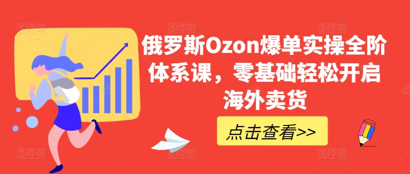 俄罗斯Ozon爆单实操全阶体系课,零基础轻松开启海外卖货插图 俄罗斯Ozon爆单实操全阶体系课,零基础轻松开启海外卖货插图