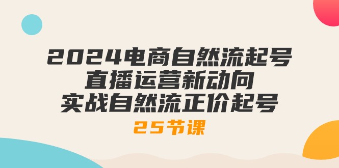 2024电商自然流起号,直播运营新动向 实战自然流正价起号插图 2024电商自然流起号,直播运营新动向 实战自然流正价起号插图