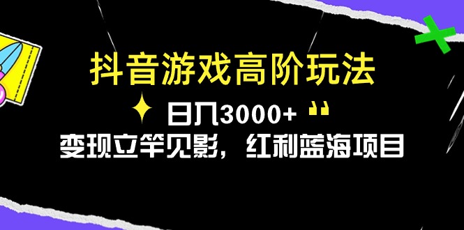 抖音游戏高阶玩法,日入3000+,变现立竿见影,红利蓝海项目插图 抖音游戏高阶玩法,日入3000+,变现立竿见影,红利蓝海项目插图
