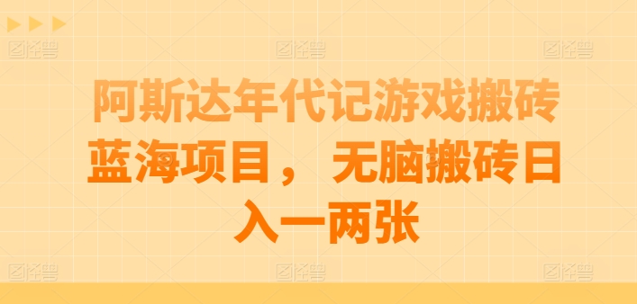 阿斯达年代记游戏搬砖蓝海项目, 无脑搬砖日入一两张【揭秘】插图 阿斯达年代记游戏搬砖蓝海项目, 无脑搬砖日入一两张【揭秘】