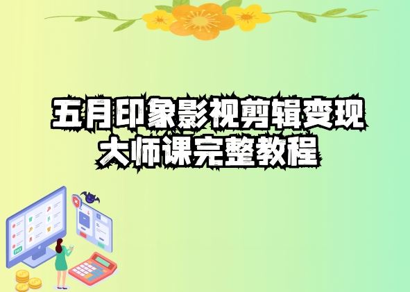 五自印象影视剪辑变现大师课完整教程插图 五自印象影视剪辑变现大师课完整教程