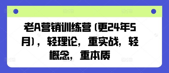 老A营销训练营(更24年5月),轻理论,重实战,轻概念,重本质插图 老A营销训练营(更24年5月),轻理论,重实战,轻概念,重本质