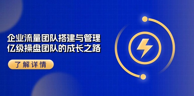 企业 流量团队-搭建与管理,亿级 操盘团队的成长之路插图 企业 流量团队-搭建与管理,亿级 操盘团队的成长之路插图