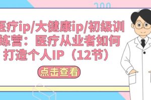 医疗ip/大健康ip/初级训练营：医疗从业者如何打造个人IP