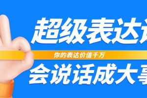 超级表达课，你的表达价值千万，会说话成大事