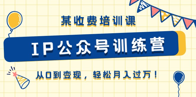 某收费培训课《IP公众号训练营》从0到变现,轻松月入过万!插图 某收费培训课《IP公众号训练营》从0到变现,轻松月入过万!插图