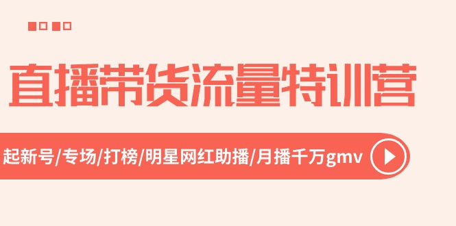 直播带货流量特训营,起新号-专场-打榜-明星网红助播 月播千万gmv插图 直播带货流量特训营,起新号-专场-打榜-明星网红助播 月播千万gmv插图