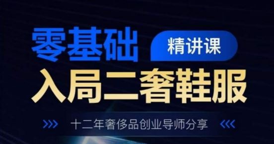零基础入局二奢鞋服精讲课,十二年奢侈品创业导师分享插图 零基础入局二奢鞋服精讲课,十二年奢侈品创业导师分享