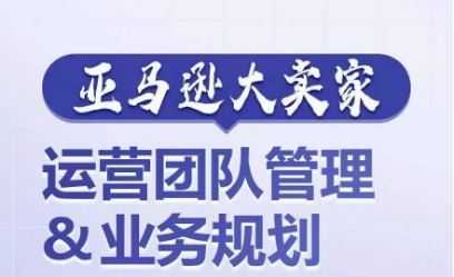 亚马逊大卖家-运营团队管理&业务规划,为你揭秘如何打造超强实力的运营团队插图 亚马逊大卖家-运营团队管理&业务规划,为你揭秘如何打造超强实力的运营团队