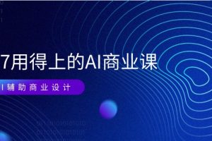 EM7 用得上的 AI商业课网络课：AI辅助商业设计/0基础AI视频落地