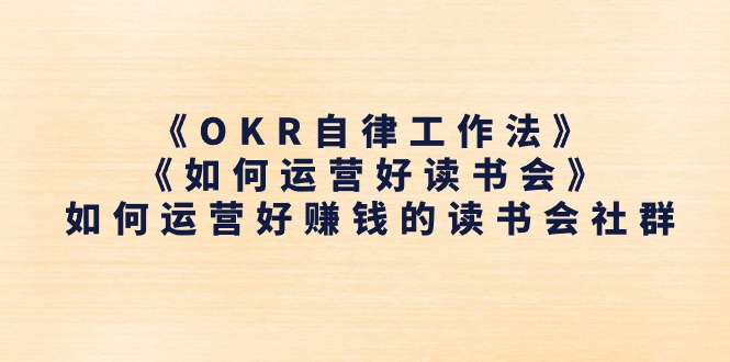 《OKR自律工作法》+《如何运营好读书会》如何运营好赚钱的读书会社群插图 《OKR自律工作法》+《如何运营好读书会》如何运营好赚钱的读书会社群插图