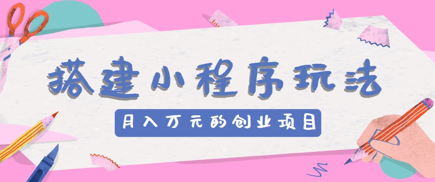 搭建小程序玩法分享,如何开启月收入万元的创业项目插图 搭建小程序玩法分享,如何开启月收入万元的创业项目插图