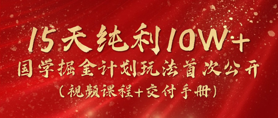 《国学掘金计划2024》实战教学视频,15天纯利10W+(视频课程+交付手册)插图 《国学掘金计划2024》实战教学视频,15天纯利10W+(视频课程+交付手册)插图
