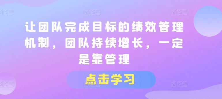 让团队完成目标的绩效管理机制,团队持续增长,一定是靠管理插图 让团队完成目标的绩效管理机制,团队持续增长,一定是靠管理