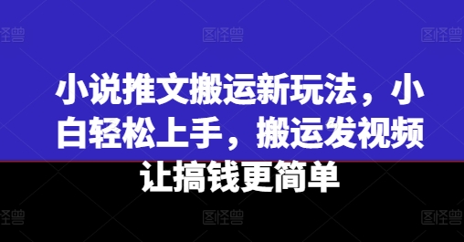 小说推文搬运新玩法,小白轻松上手,搬运发视频让搞钱更简单插图 小说推文搬运新玩法,小白轻松上手,搬运发视频让搞钱更简单
