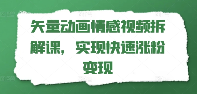 矢量动画情感视频拆解课,实现快速涨粉变现插图 矢量动画情感视频拆解课,实现快速涨粉变现