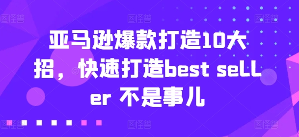 亚马逊爆款打造10大招,快速打造best seller 不是事儿插图 亚马逊爆款打造10大招,快速打造best seller 不是事儿