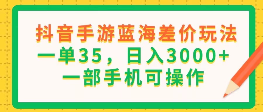抖音手游蓝海差价玩法,一单35,日入3000+,一部手机可操作插图 抖音手游蓝海差价玩法,一单35,日入3000+,一部手机可操作插图