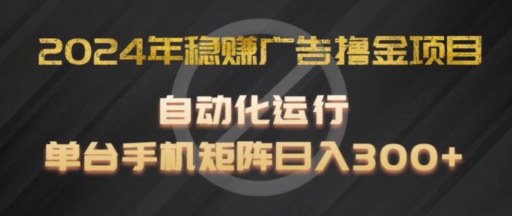 2024年稳赚广告撸金项目,全程自动化运行,单台手机就可以矩阵操作,日入300+【揭秘】插图 2024年稳赚广告撸金项目,全程自动化运行,单台手机就可以矩阵操作,日入300+【揭秘】