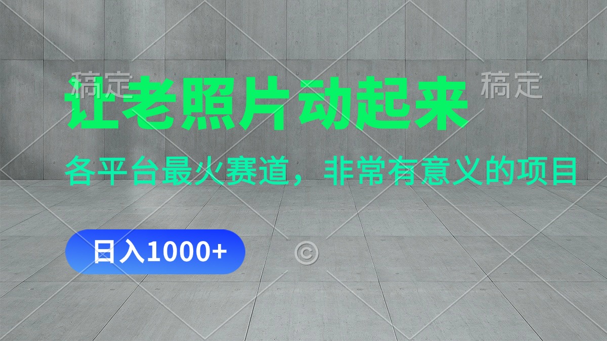 让老照片动起来,一天变现1000+,各平台最火赛道,看完就会插图 让老照片动起来,一天变现1000+,各平台最火赛道,看完就会插图